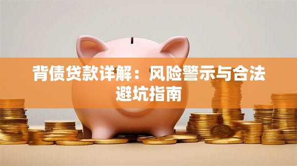 背债贷款详解：风险警示与合法避坑指南