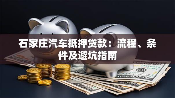 石家庄汽车抵押贷款：流程、条件及避坑指南