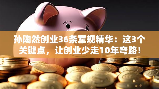 孙陶然创业36条军规精华：这3个关键点，让创业少走10年弯路！
