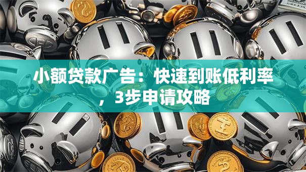 小额贷款广告：快速到账低利率，3步申请攻略