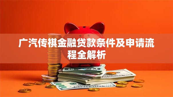 广汽传祺金融贷款条件及申请流程全解析
