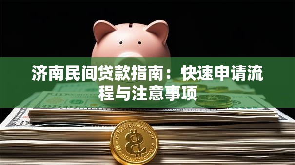 济南民间贷款指南：快速申请流程与注意事项