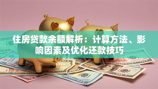 住房贷款余额解析：计算方法、影响因素及优化还款技巧