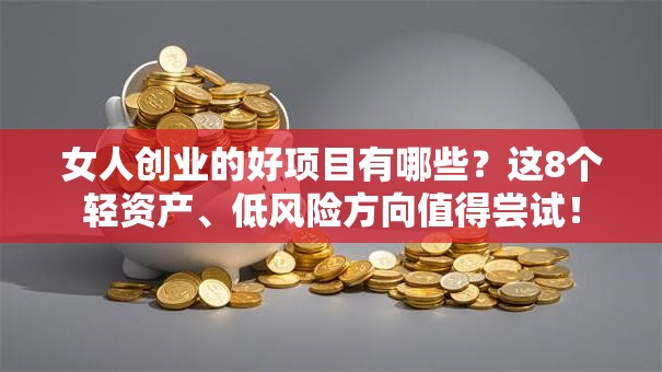 女人创业的好项目有哪些？这8个轻资产、低风险方向值得尝试！