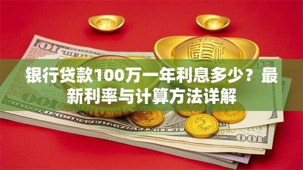 银行贷款100万一年利息多少？最新利率与计算方法详解