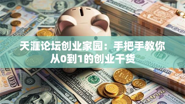 天涯论坛创业家园：手把手教你从0到1的创业干货