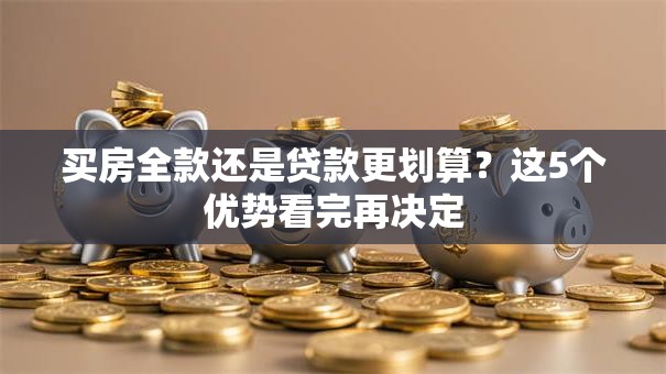 买房全款还是贷款更划算？这5个优势看完再决定