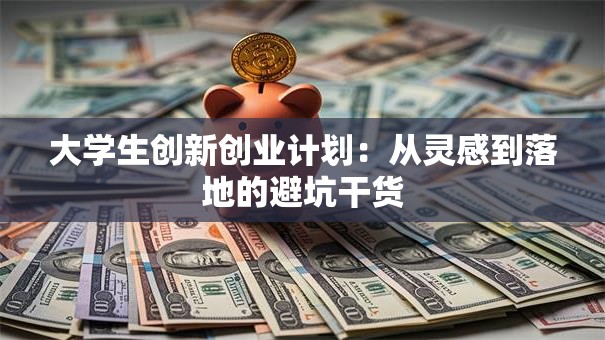 大学生创新创业计划：从灵感到落地的避坑干货
