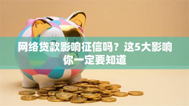 网络贷款影响征信吗？这5大影响你一定要知道