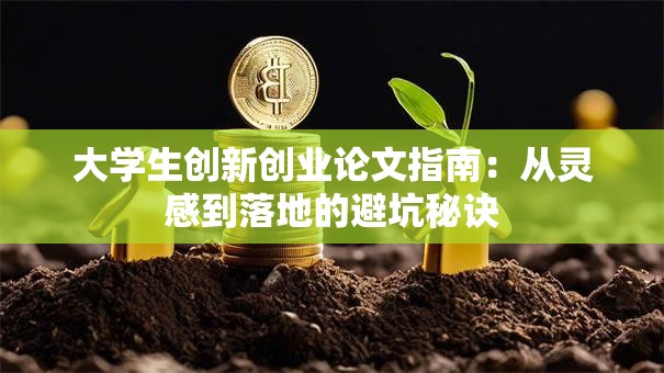 大学生创新创业论文指南：从灵感到落地的避坑秘诀