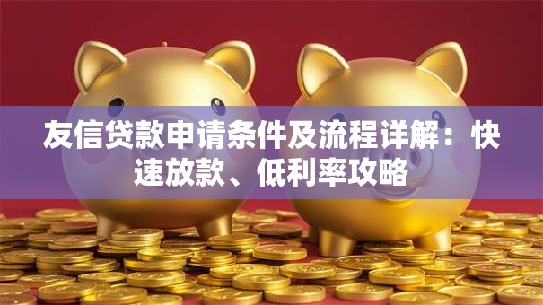 友信贷款申请条件及流程详解：快速放款、低利率攻略