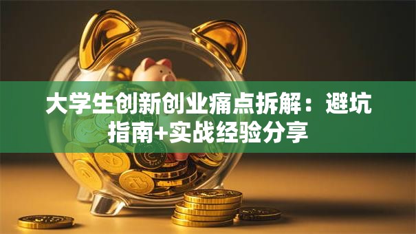大学生创新创业痛点拆解：避坑指南+实战经验分享