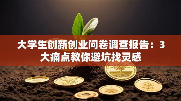 大学生创新创业问卷调查报告：3大痛点教你避坑找灵感