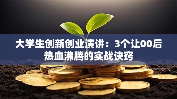 大学生创新创业演讲：3个让00后热血沸腾的实战诀窍