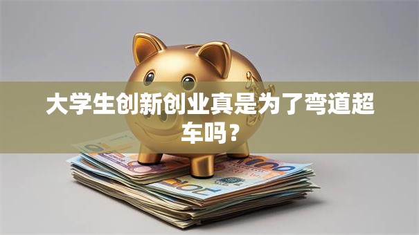 大学生创新创业真是为了弯道超车吗？