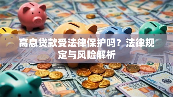 高息贷款受法律保护吗？法律规定与风险解析