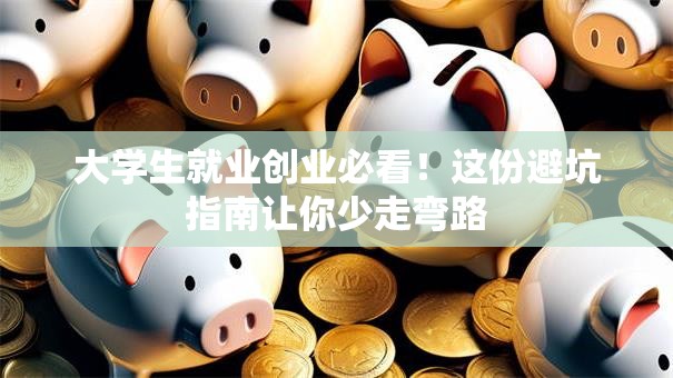 大学生就业创业必看！这份避坑指南让你少走弯路