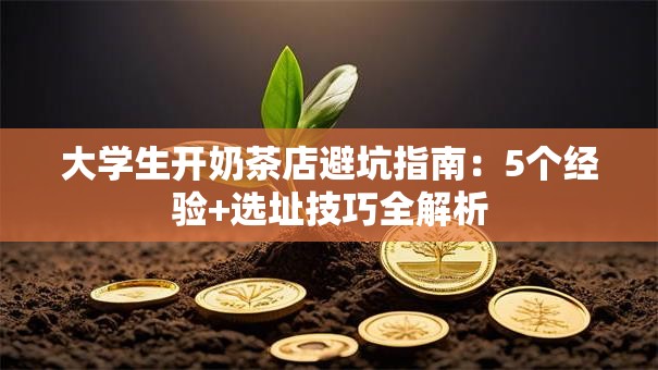 大学生开奶茶店避坑指南：5个经验+选址技巧全解析