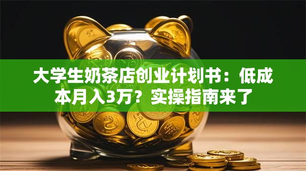 大学生奶茶店创业计划书：低成本月入3万？实操指南来了