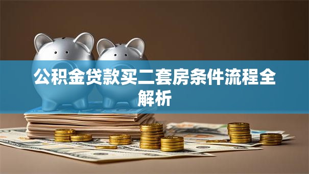公积金贷款买二套房条件流程全解析