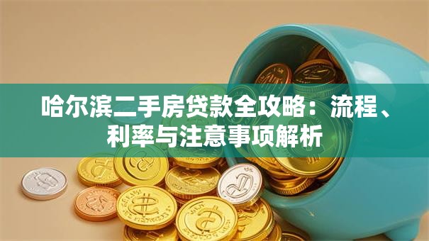 哈尔滨二手房贷款全攻略：流程、利率与注意事项解析