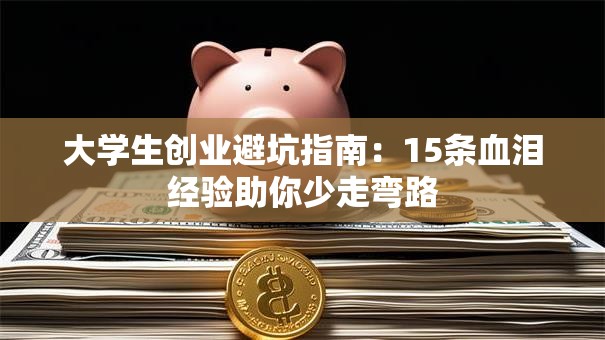 大学生创业避坑指南：15条血泪经验助你少走弯路