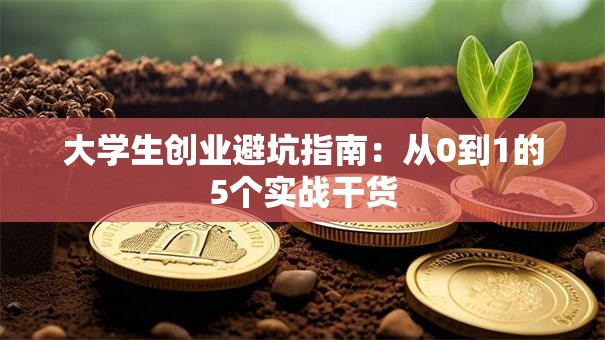 大学生创业避坑指南：从0到1的5个实战干货