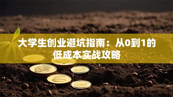 大学生创业避坑指南：从0到1的低成本实战攻略