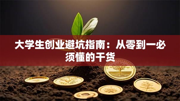 大学生创业避坑指南：从零到一必须懂的干货