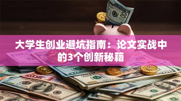 大学生创业避坑指南：论文实战中的3个创新秘籍