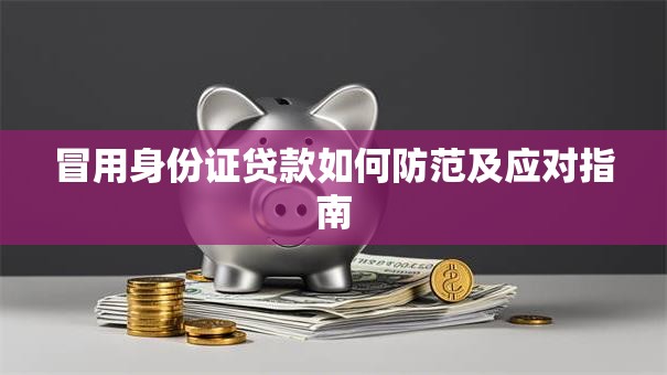 冒用身份证贷款如何防范及应对指南