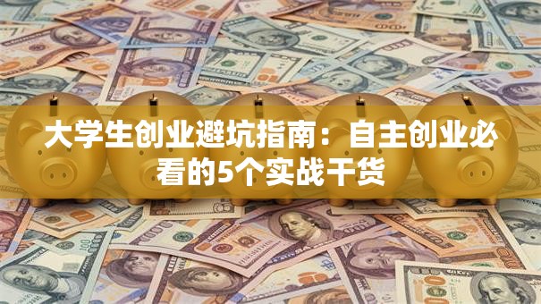 大学生创业避坑指南：自主创业必看的5个实战干货