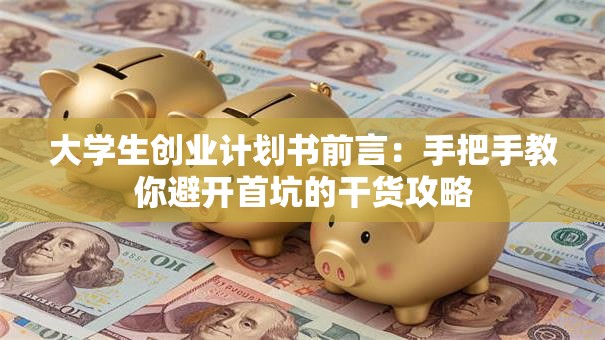 大学生创业计划书前言：手把手教你避开首坑的干货攻略