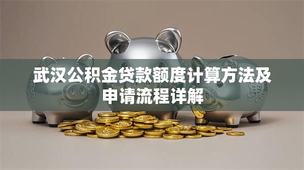 武汉公积金贷款额度计算方法及申请流程详解
