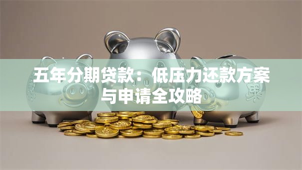 五年分期贷款：低压力还款方案与申请全攻略