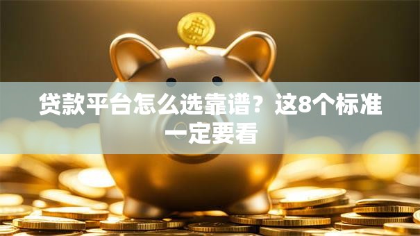 贷款平台怎么选靠谱？这8个标准一定要看