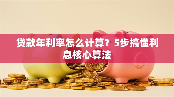 贷款年利率怎么计算？5步搞懂利息核心算法