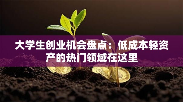 大学生创业机会盘点：低成本轻资产的热门领域在这里