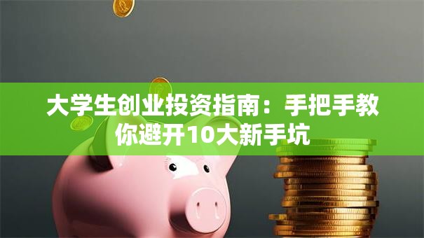 大学生创业投资指南：手把手教你避开10大新手坑