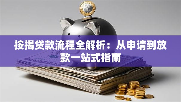 按揭贷款流程全解析：从申请到放款一站式指南