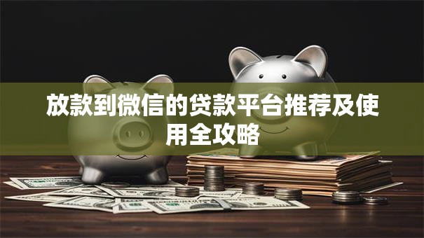 放款到微信的贷款平台推荐及使用全攻略