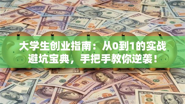 大学生创业指南：从0到1的实战避坑宝典，手把手教你逆袭！