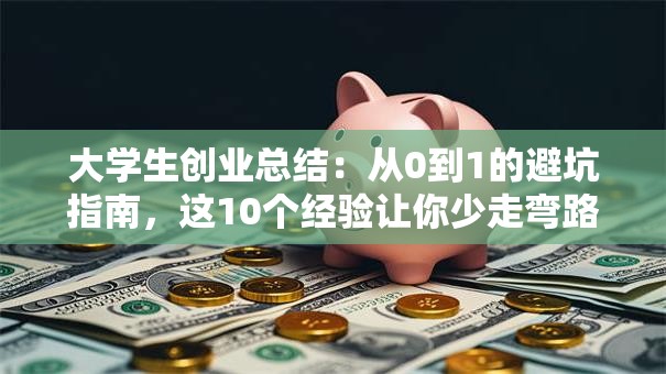 大学生创业总结：从0到1的避坑指南，这10个经验让你少走弯路！