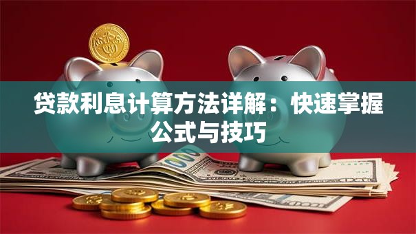 贷款利息计算方法详解：快速掌握公式与技巧