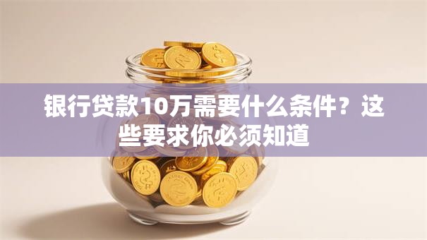 银行贷款10万需要什么条件？这些要求你必须知道