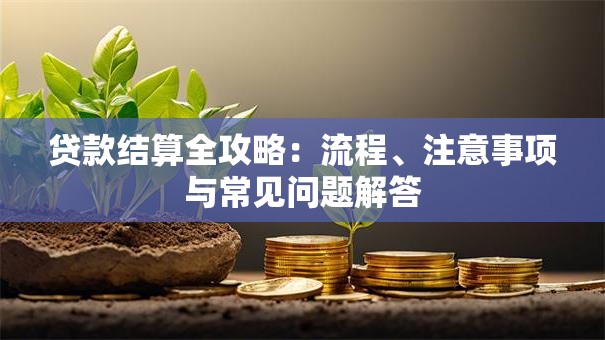 贷款结算全攻略：流程、注意事项与常见问题解答