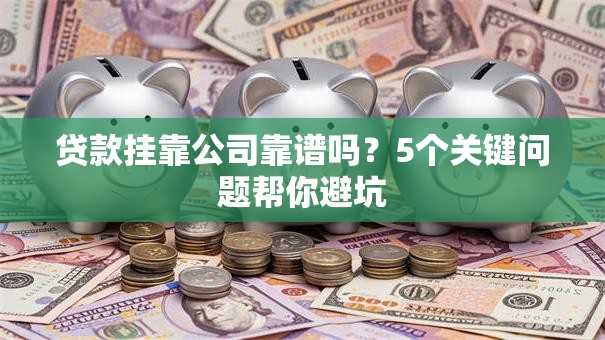 贷款挂靠公司靠谱吗？5个关键问题帮你避坑