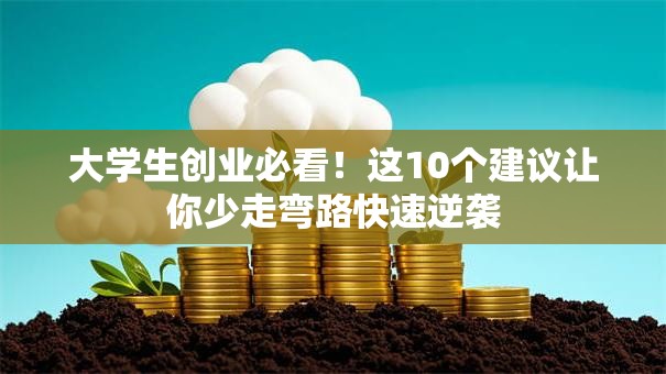 大学生创业必看！这10个建议让你少走弯路快速逆袭