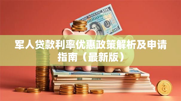 军人贷款利率优惠政策解析及申请指南（最新版）