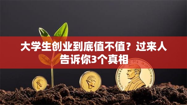 大学生创业到底值不值？过来人告诉你3个真相